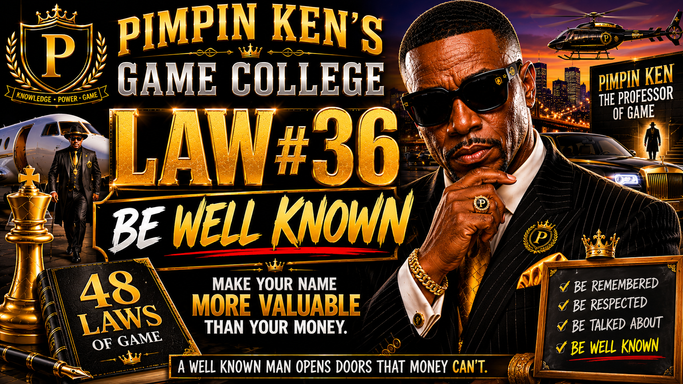 Pimpin Ken's Game College – Law #36: Be Well Known